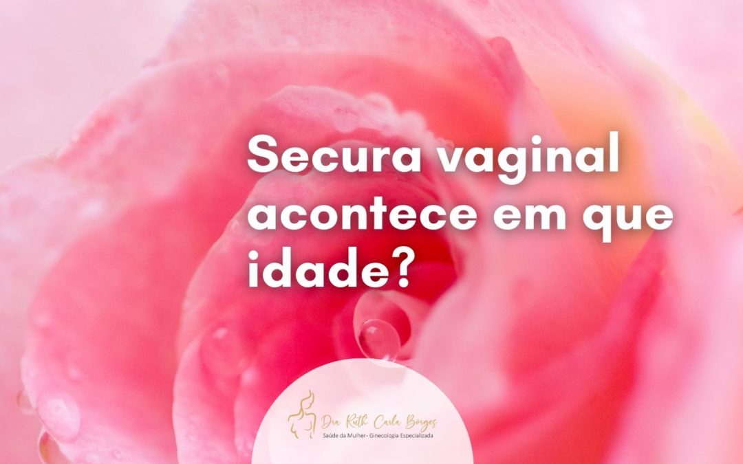 Secura vaginal, acontece em que idade?